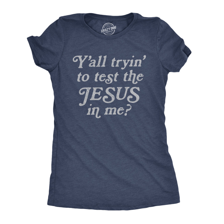 Womens Yall Tryin To Test The Jesus In Me T shirt Funny Religion Christian Tee Image 1