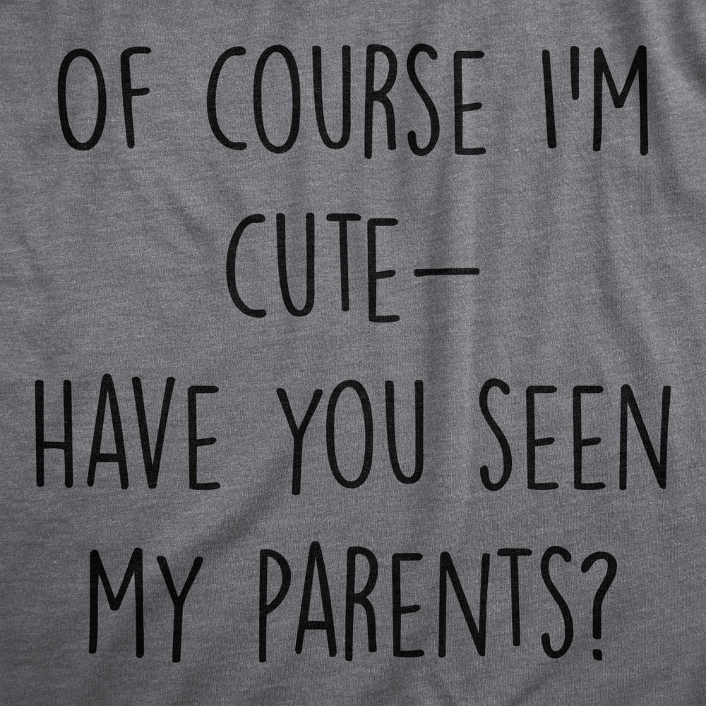 Of Course Im Cute Have You Seen My Parents Baby Bodysuit Funny Adorable Child Jumper For Infants Image 2