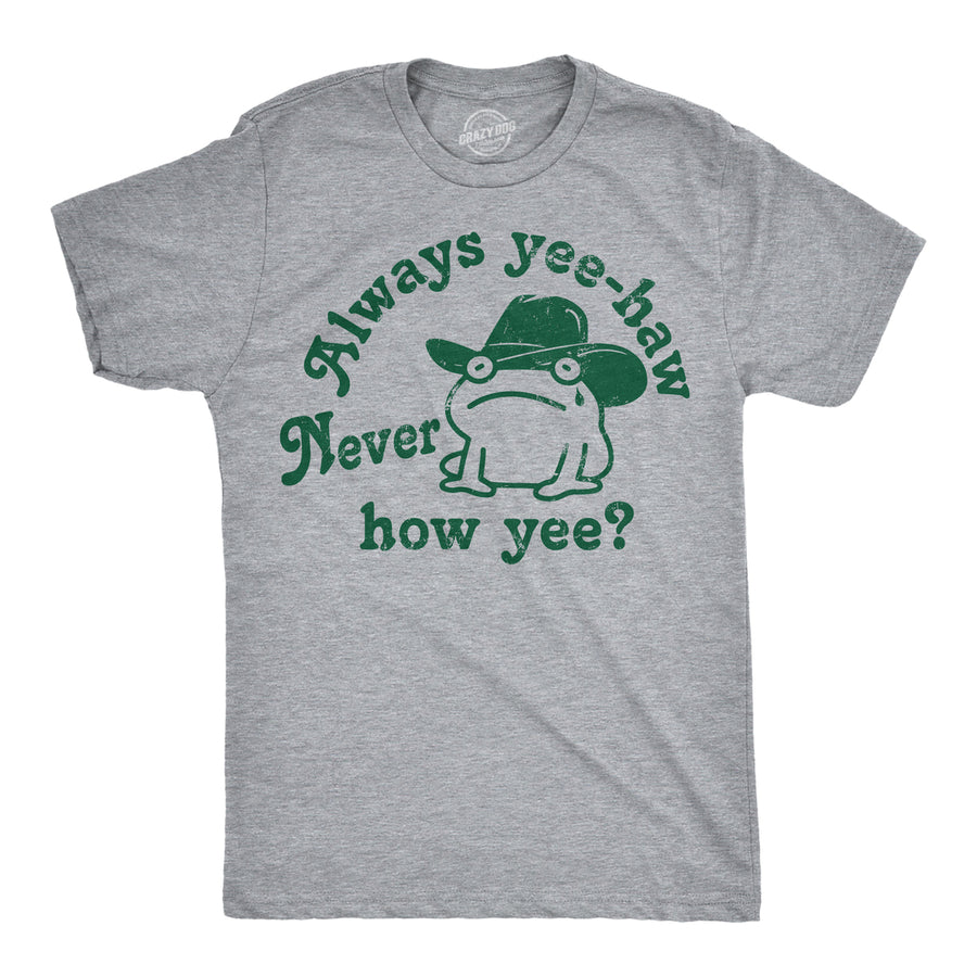 Mens Funny T Shirts Always Yee Haw Never How Yee Sarcastic Graphic Tee Image 1