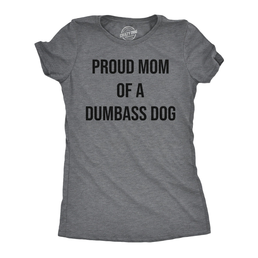 Womens Funny T Shirts Proud Mom Of A Dumbass Dog Sarcastic Graphic Tee For Ladies Image 1