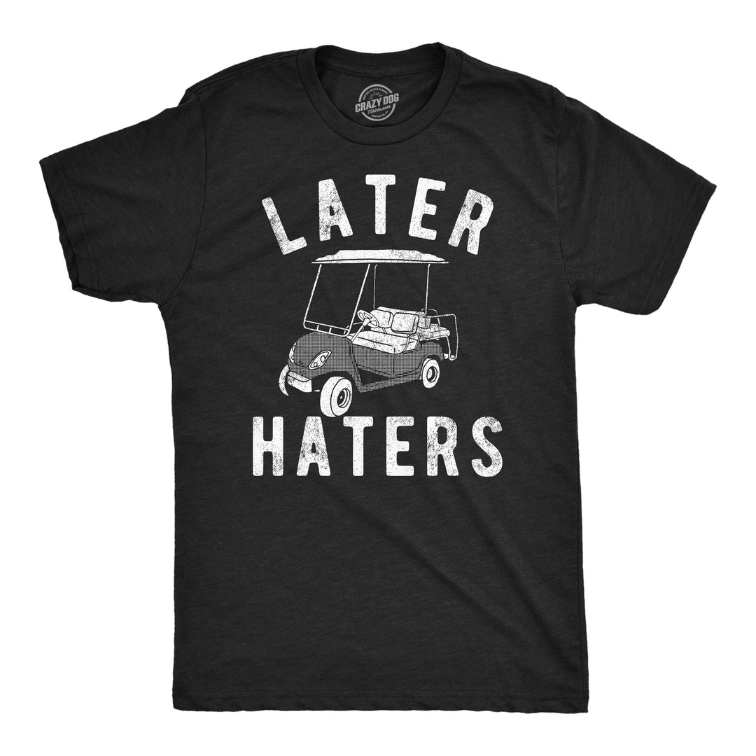 Mens Funny T Shirts Later Haters Golf Cart Sarcastic Golfing Tee For Men Image 3