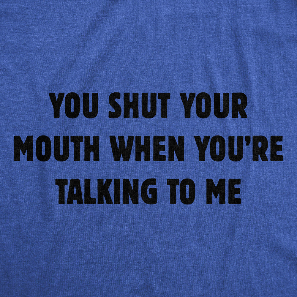 Mens You Shut Your Mouth When Youre Talking To Me Funny T Shirt Novelty Tee Image 2