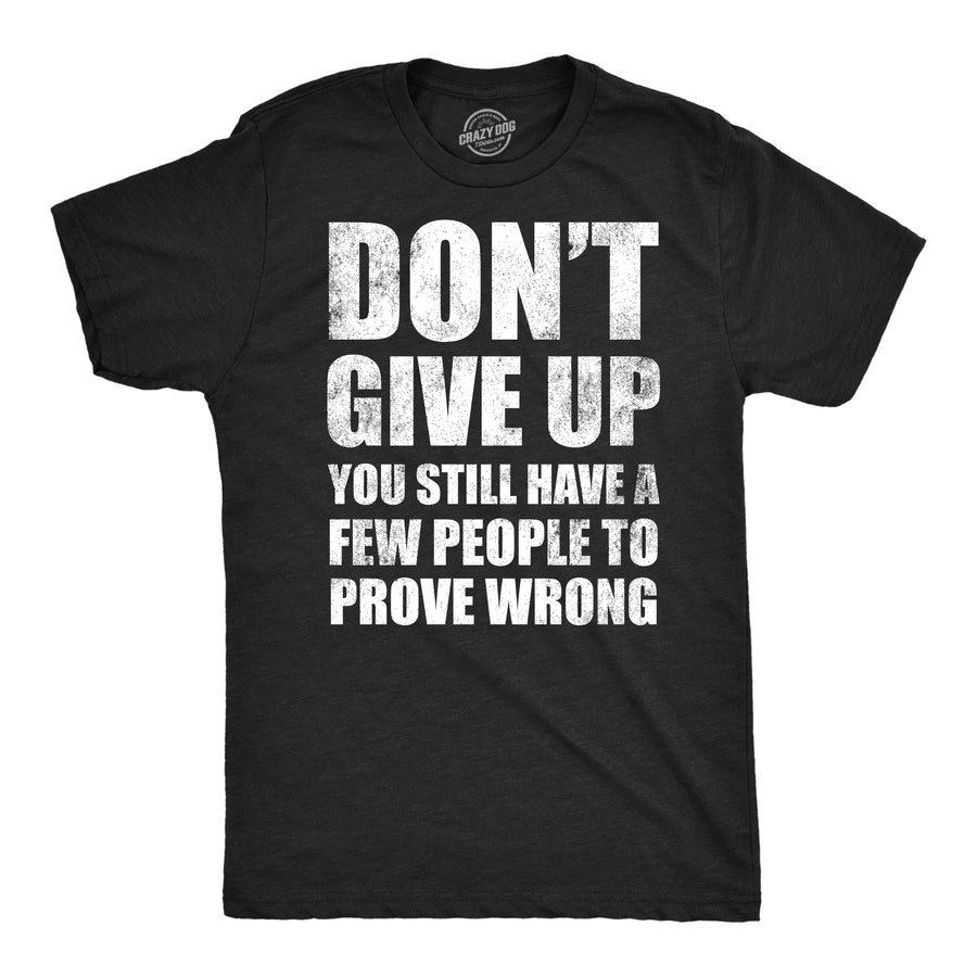 Mens Funny T Shirts Dont Give Up You Still Have A Few People To Prove Wrong Tee Image 1