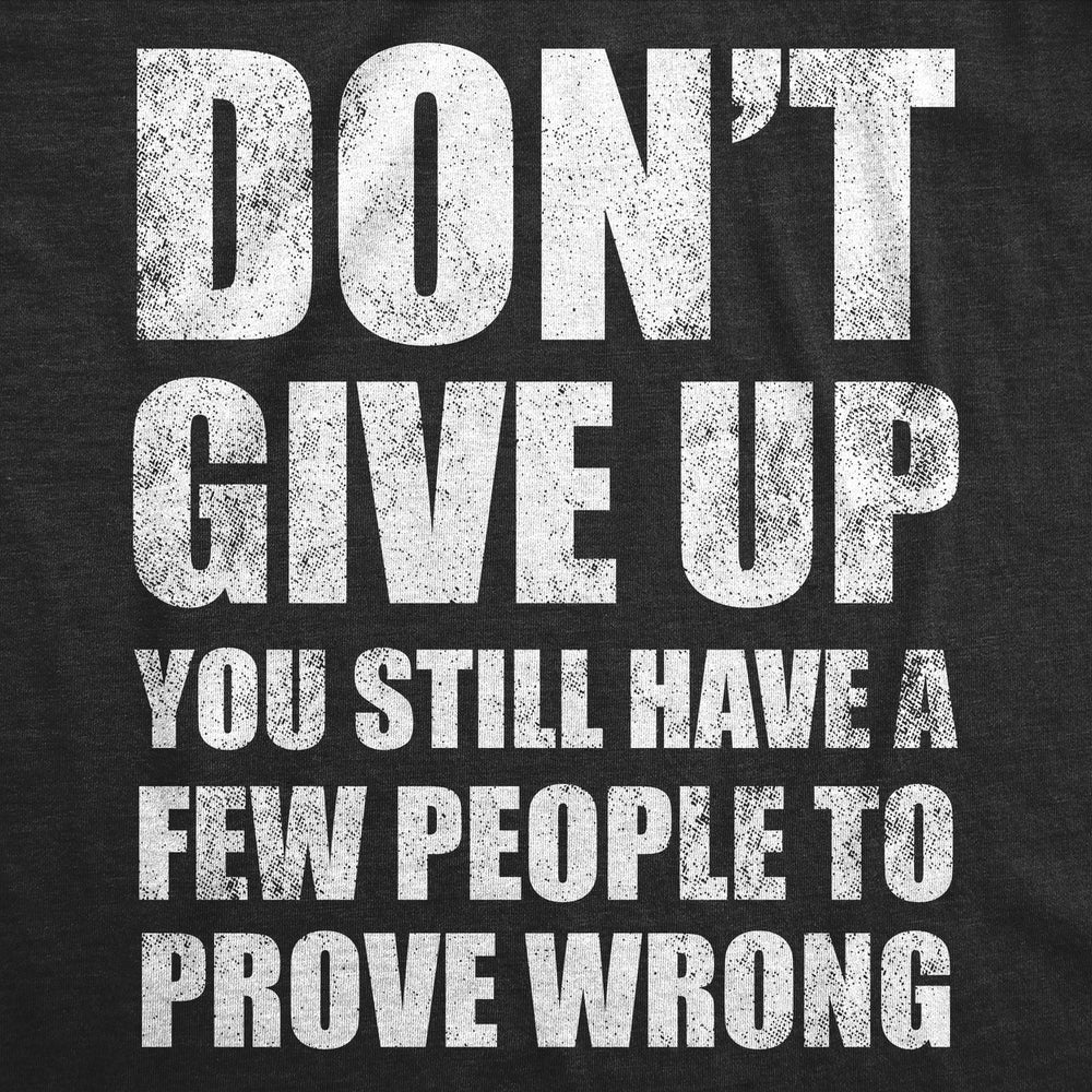 Mens Funny T Shirts Dont Give Up You Still Have A Few People To Prove Wrong Tee Image 2