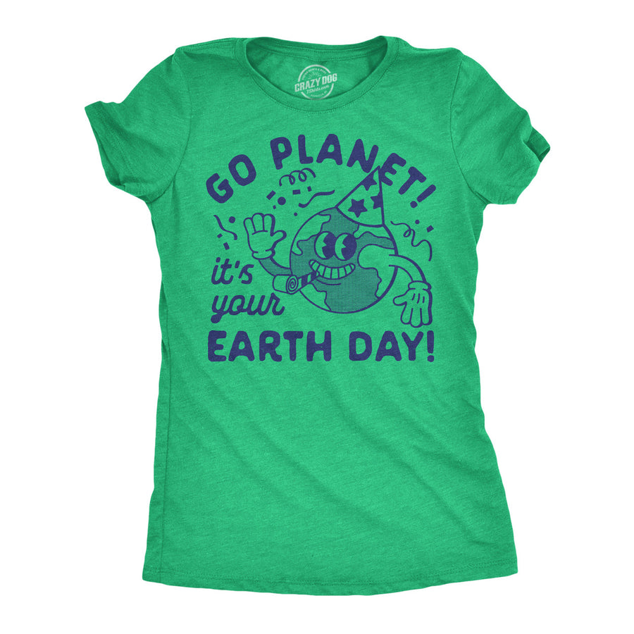 Womens Funny T Shirts Go Planet Its Your Earth Day Sarcastic Graphic Tee For Ladies Image 1