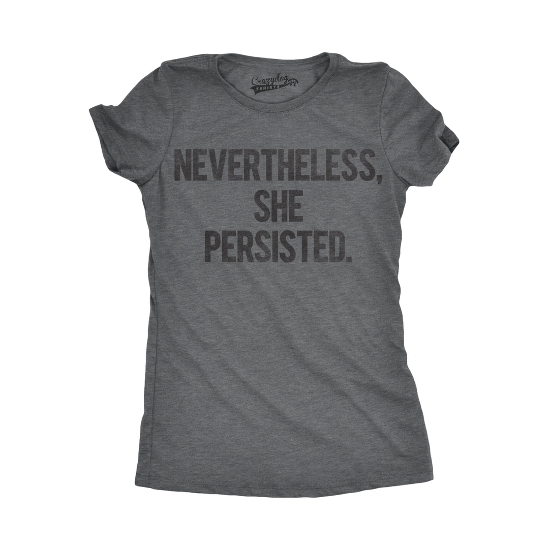 Womens Nevertheless She Persisted Funny Political Adult Sarcastic Humor T shirt Image 3