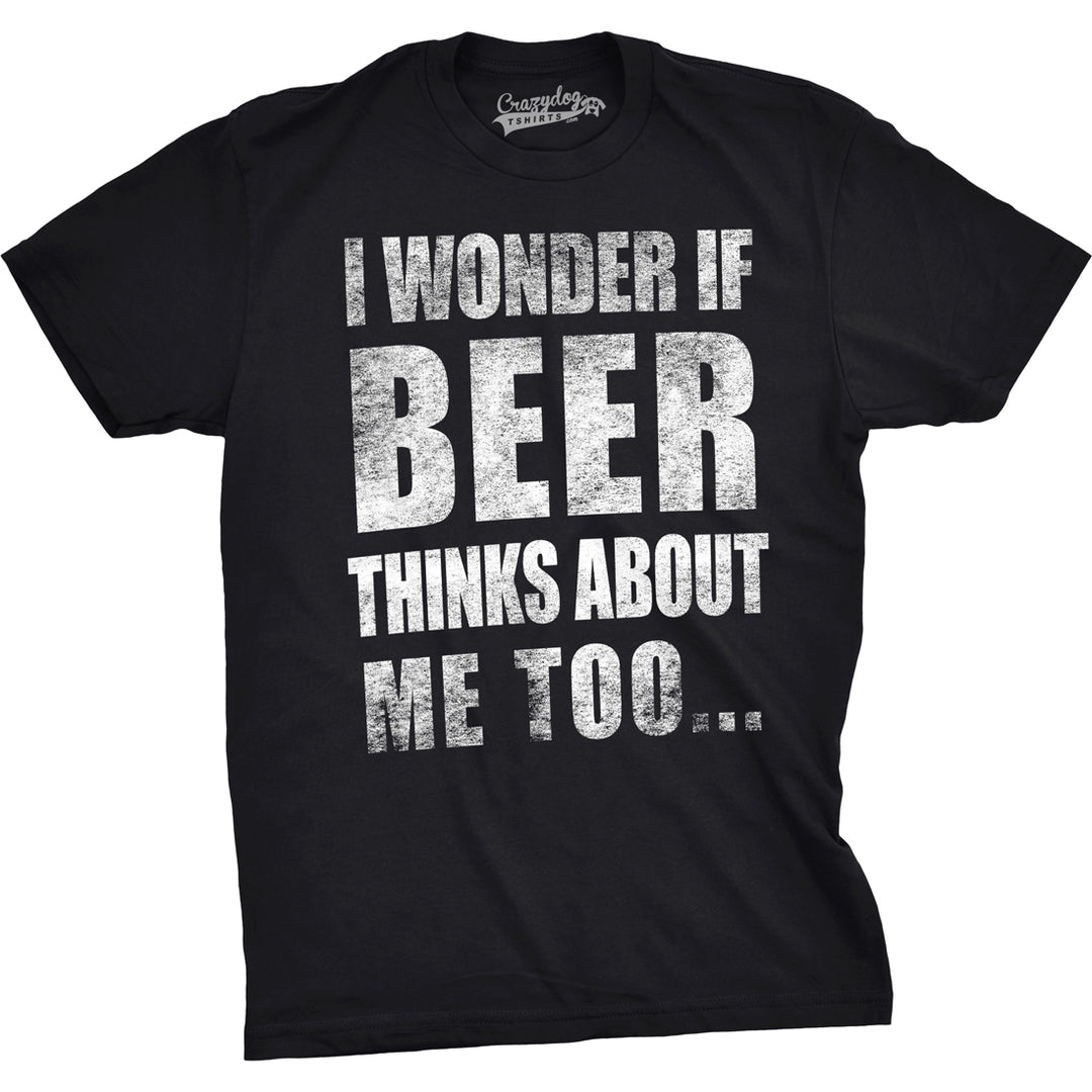 Mens I Wonder If Beer Thinks About Me Too Funny Sarcastic Drinking Tee Image 1
