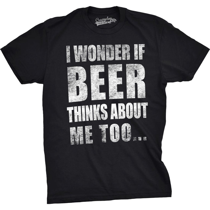 Mens I Wonder If Beer Thinks About Me Too Funny Sarcastic Drinking Tee Image 8