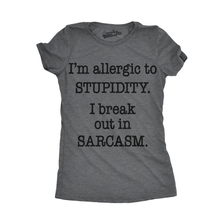 Womens Allergic To Stupidity Break Out In Sarcasm Funny Stupid T shirt Image 4