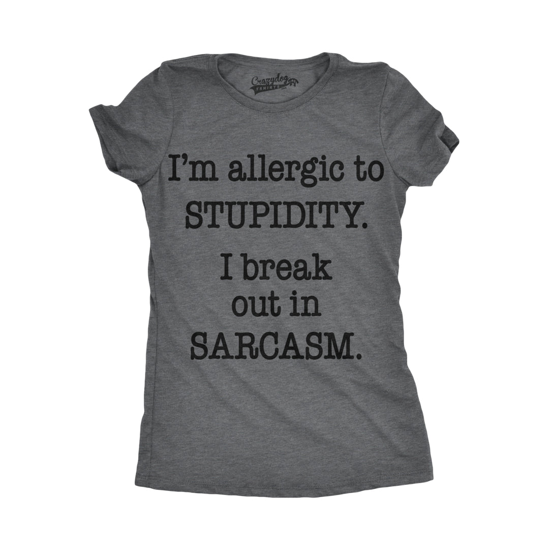 Womens Allergic To Stupidity Break Out In Sarcasm Funny Stupid T shirt Image 1