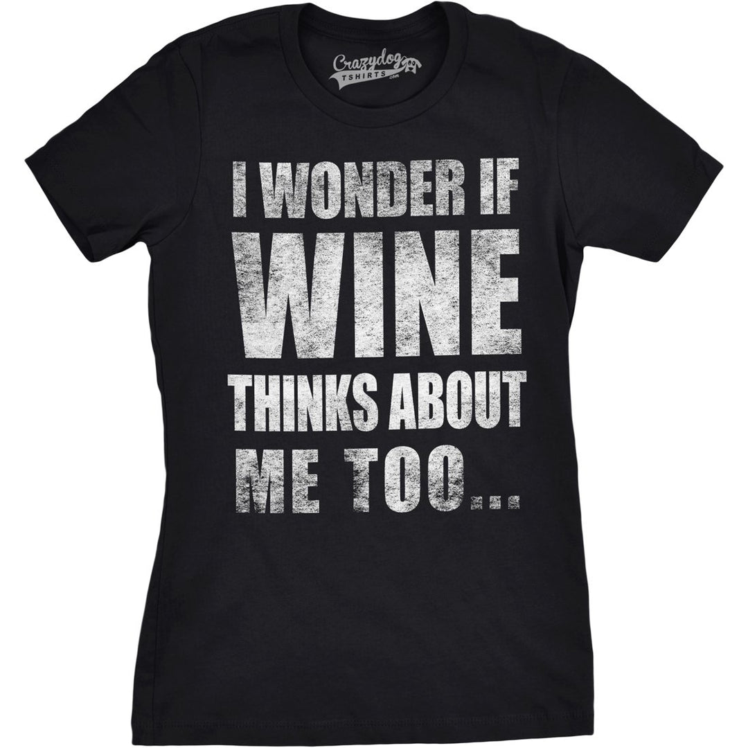 Womens I Wonder If Wine Thinks About Me Too Funny Drinking Alcohol Tshirt Image 1