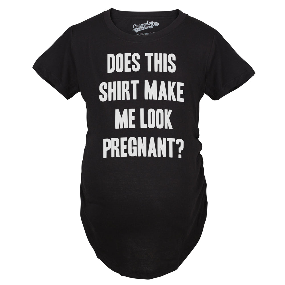 Maternity Does This Shirt Make Me Look Pregnant? Funny Announcement T shirt Image 2