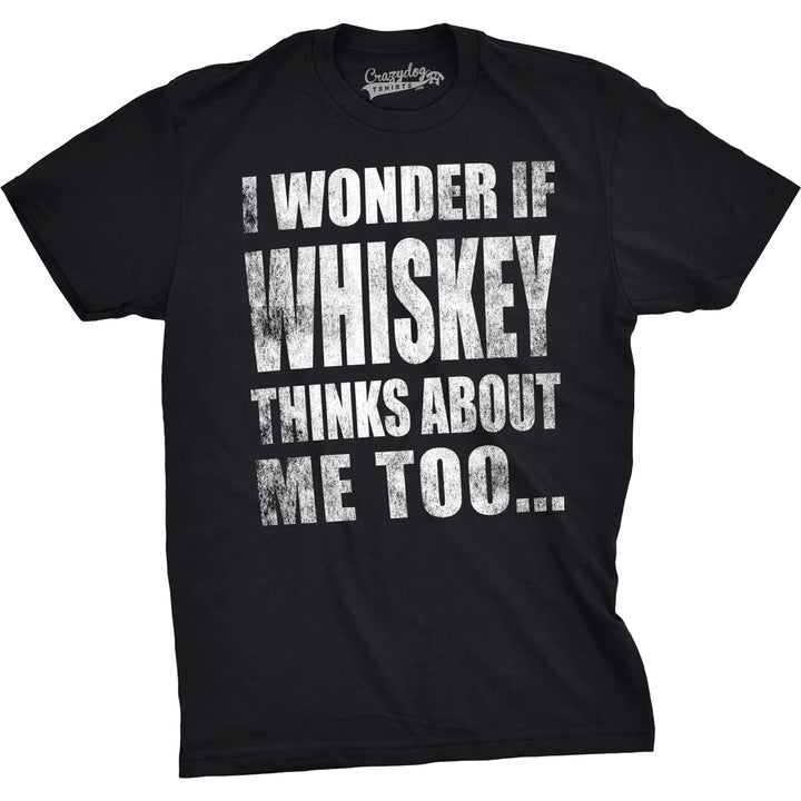Mens I Wonder If Whiskey Thinks About Me Too Funny Drinking Alcohol T shirt Image 1