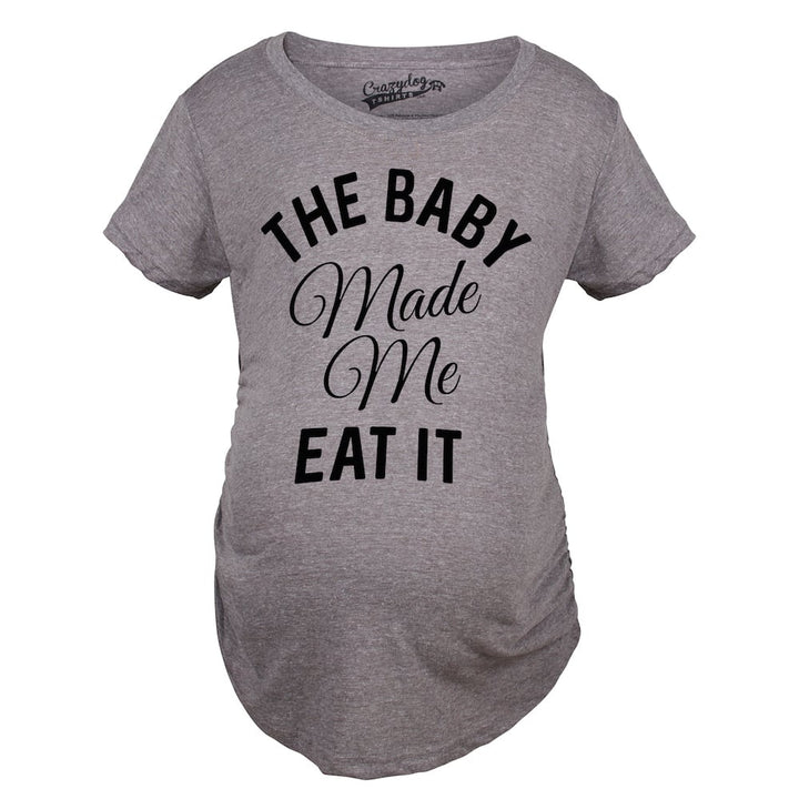 Maternity The Baby Made Me Eat It Funny Announcement Graphic Pregnancy T Shirt Image 1