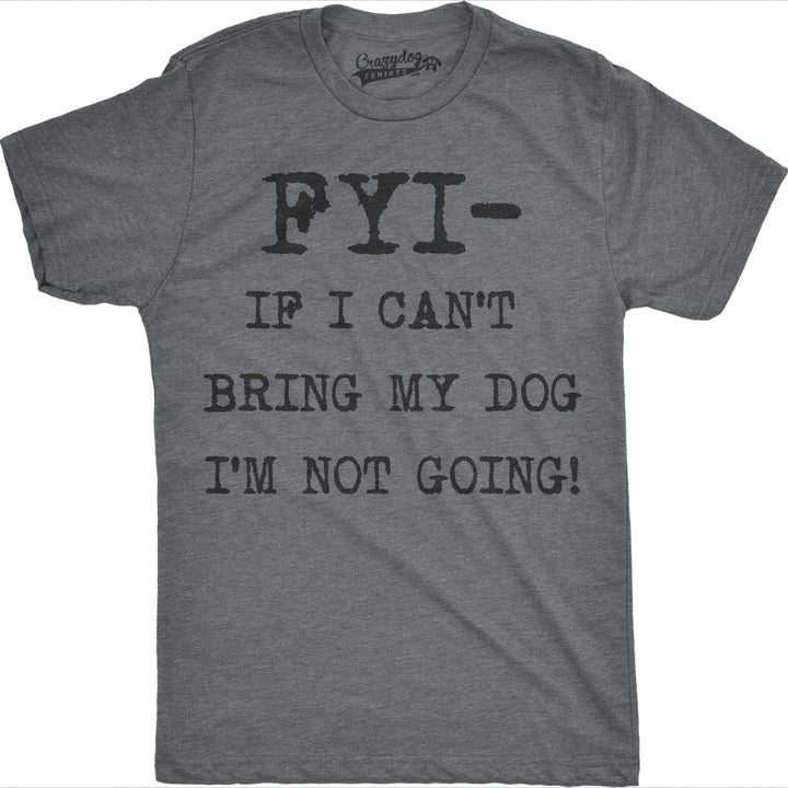 Mens FYI If I Cant Bring My Dog Funny Shirts for Dog Lovers Novelty Cool T shirt Image 3