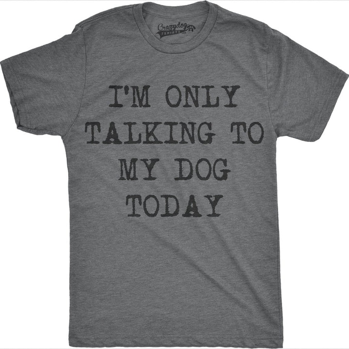 Mens Im Only Talking To My Dog Today Funny Shirts Dog Lovers Novelty Cool T shirt Image 1