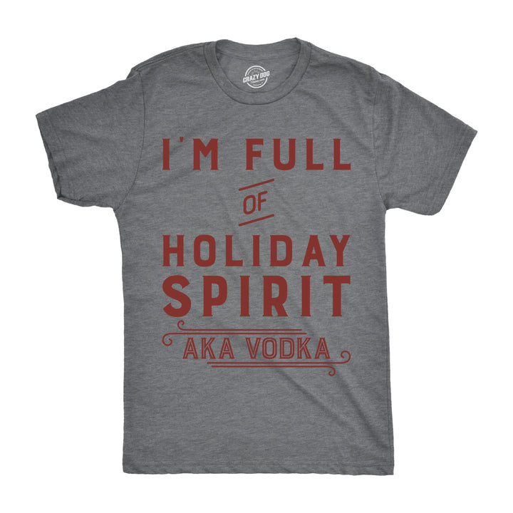 Mens Im Full Of Holiday Spirit AKA Vodka T shirt Funny Christmas Drinking Tee Image 1