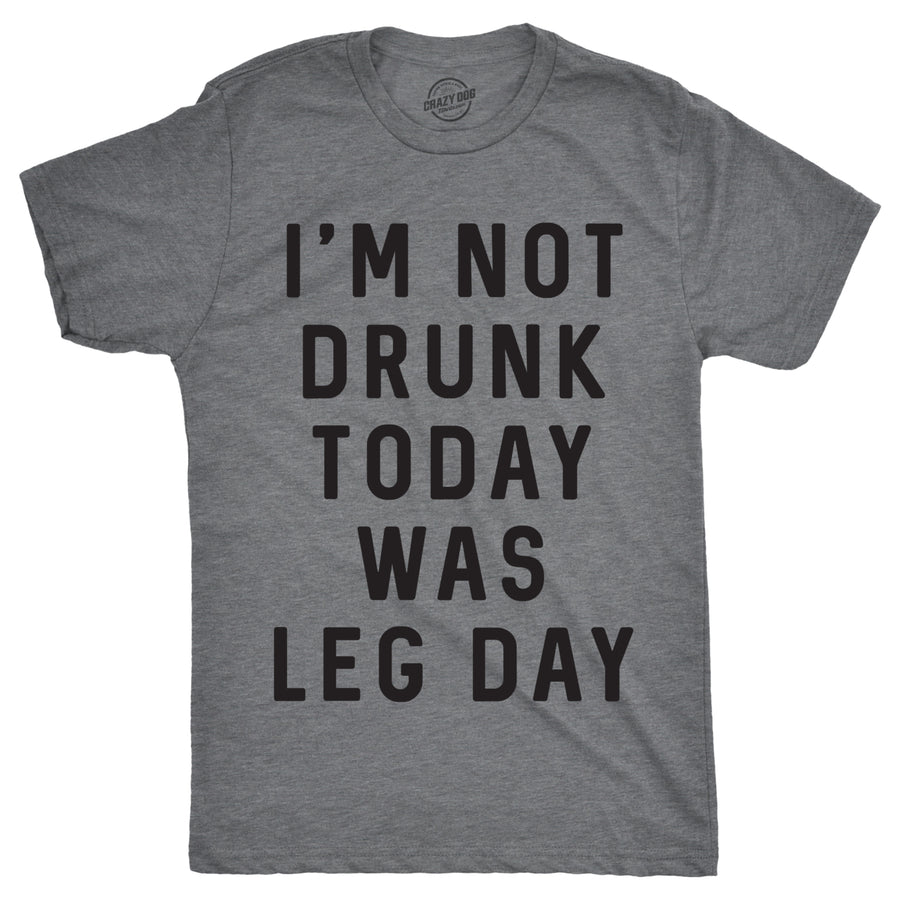 Mens Im Not Drunk Today Was Leg Day T shirt Funny Workout Gym Top Fitness Gift Image 1