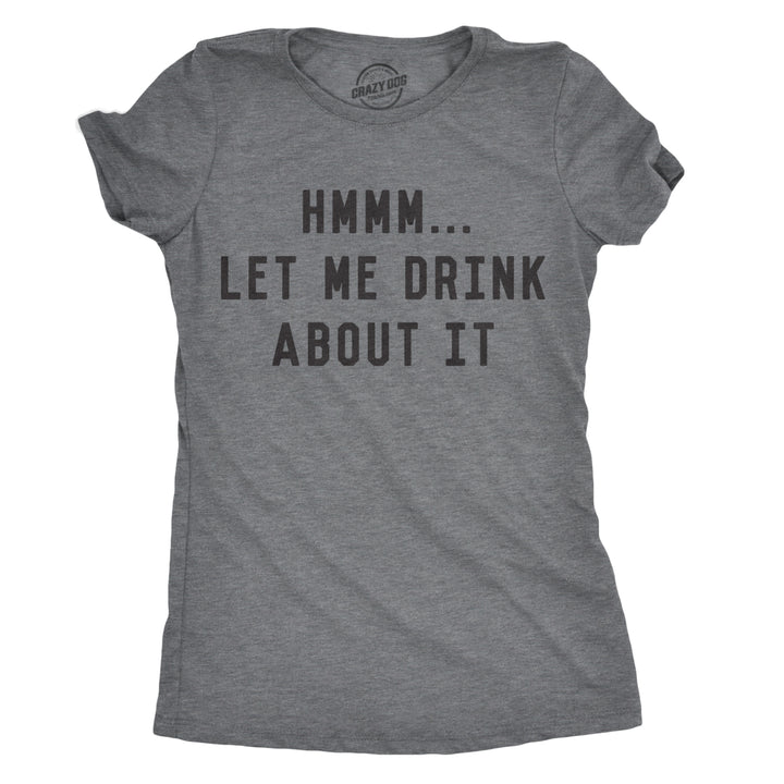 Womens Hmm Let Me Drink About It Tshirt Funny Sarcastic Mardi Gras Tee For Ladies Image 3