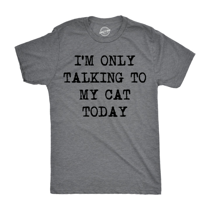 Mens Im Only Talking To My Cat Today T shirt Funny Sarcastic Pet Kitty Lover Dad Image 3