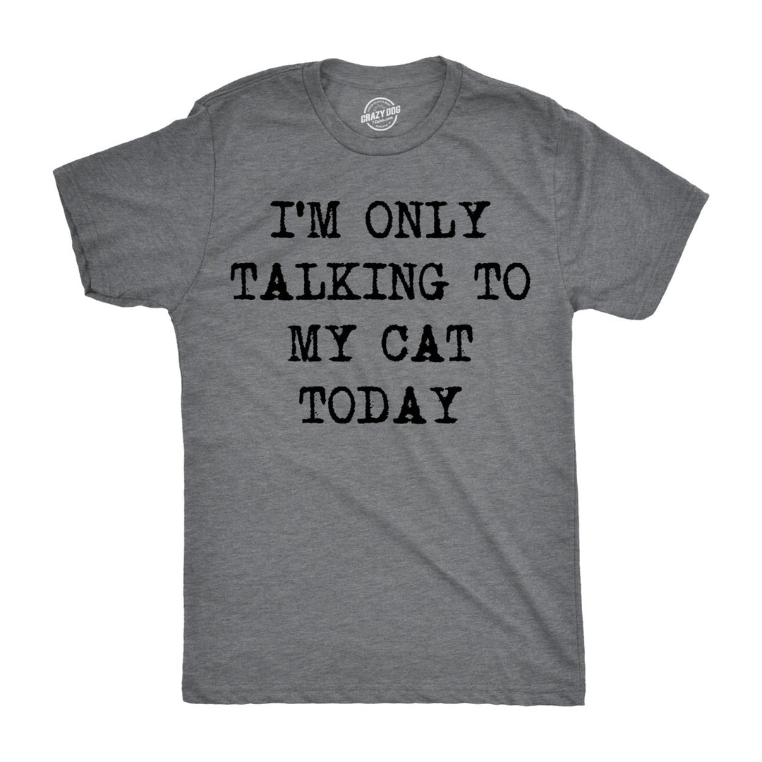 Mens Im Only Talking To My Cat Today T shirt Funny Sarcastic Pet Kitty Lover Dad Image 1