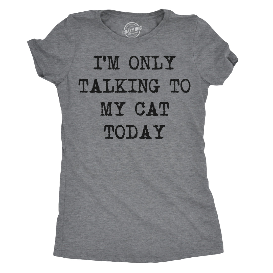 Womens Im Only Talking To My Cat Today T Shirt Funny Sarcastic Cool Tee For Mom Image 1