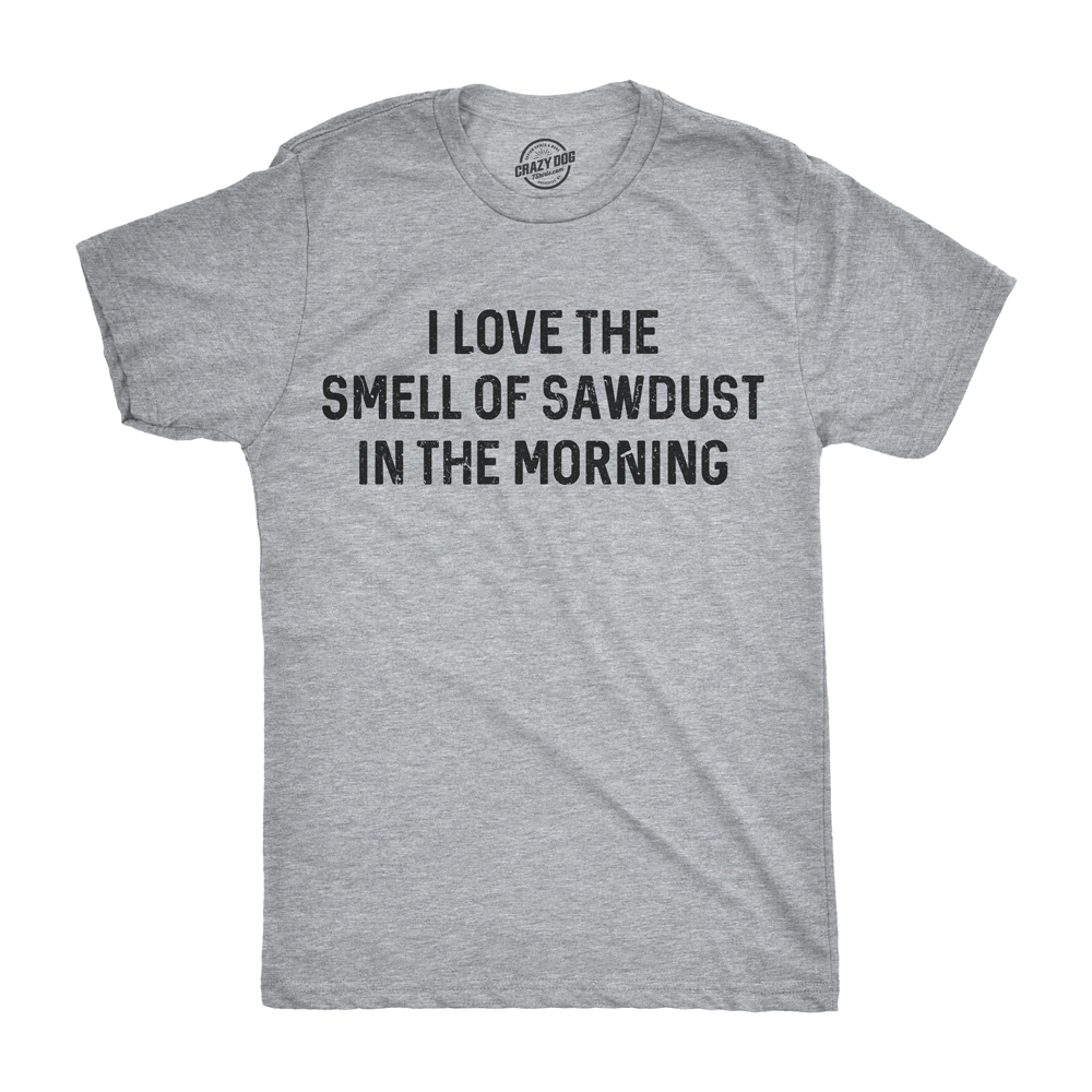 Mens I Love The Smell Of Sawdust In The Morning Funny Woodworking Tee For Guys Image 1