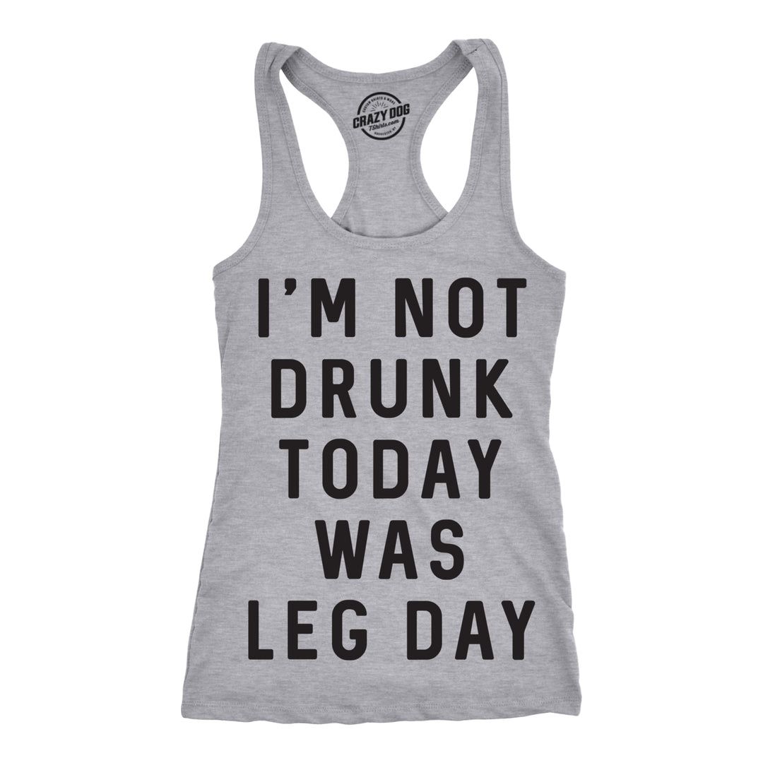 Womens Tank Im Not Drunk Today Was Leg Day Funny Workout Tanktop For Ladies Image 1