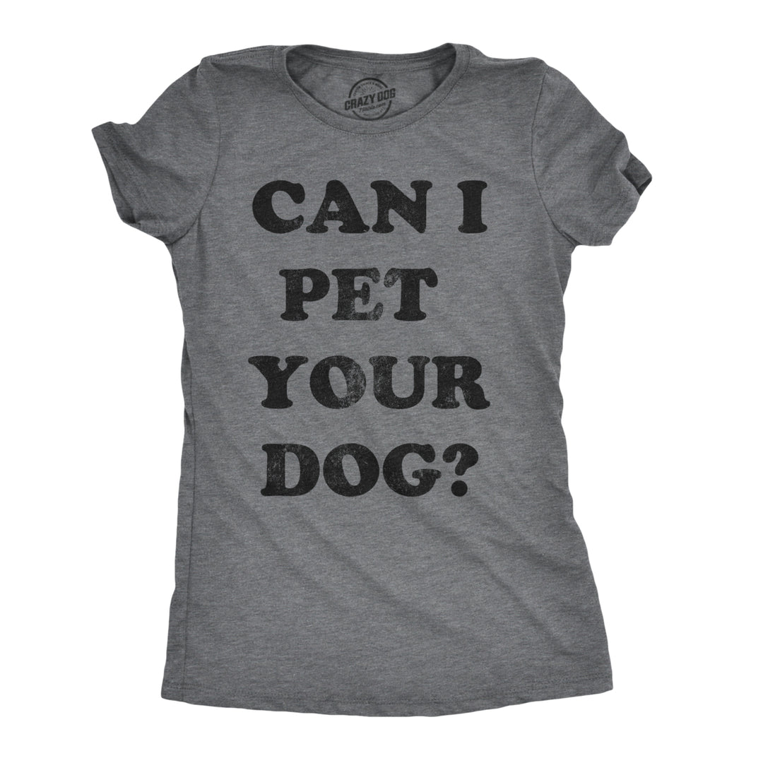 Womens Can I Pet Your Dog T shirt Funny Cute Animal Lover Puppy Mom For Ladies Image 1