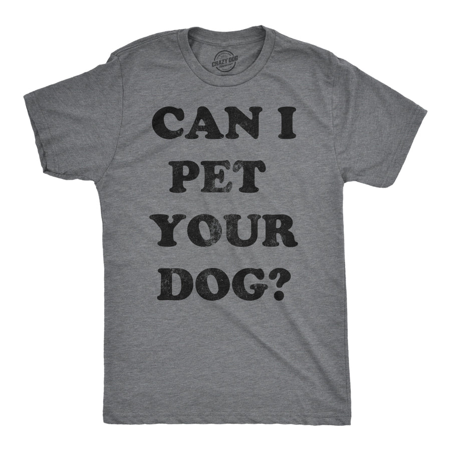 Mens Can I Pet Your Dog Tshirt Funny Cute Animal Lover Puppy Tee For Guys Image 1