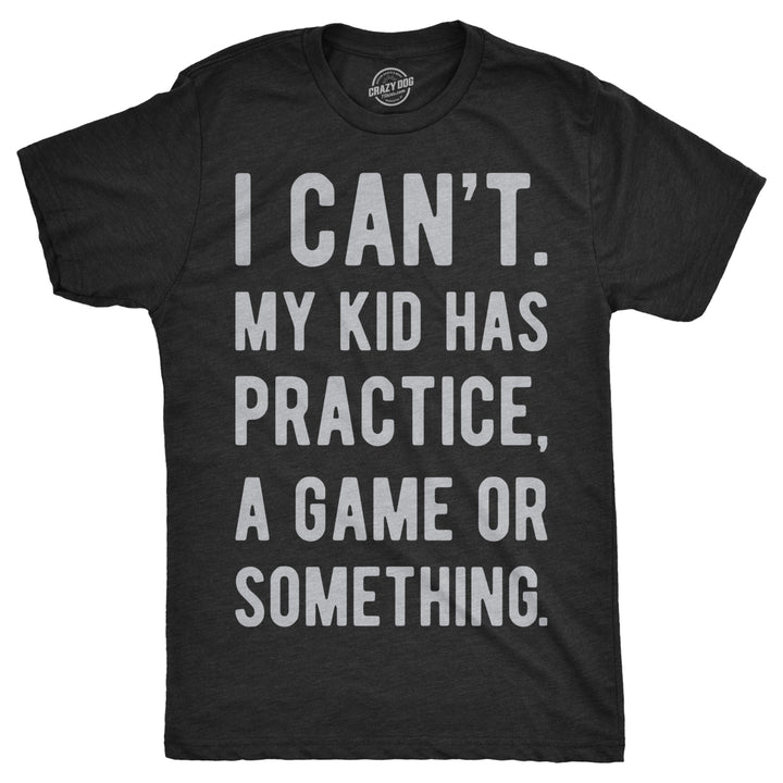 Mens I Cant My Kid Has Practice A Game Or Something T shirt Funny Fathers Day Image 1
