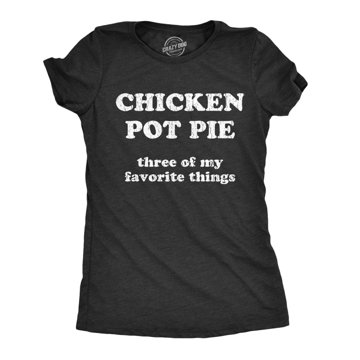 Womens Chicken Pot Pie 3 Of My Favorite Things Tshirt Funny 420 Stoner Tee For Ladies Image 1