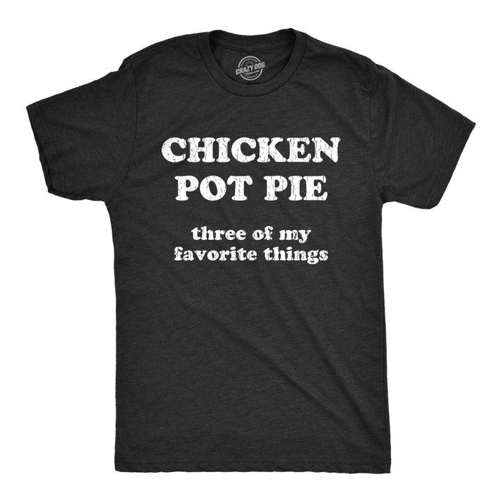 Mens Chicken Pot Pie 3 Of My Favorite Things T shirt Funny Sarcastic Tee Image 1