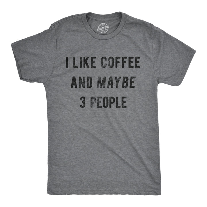 Mens I Like Coffee And Maybe 3 People Funny Graphic Sarcastic Novelty T Shirt Image 1