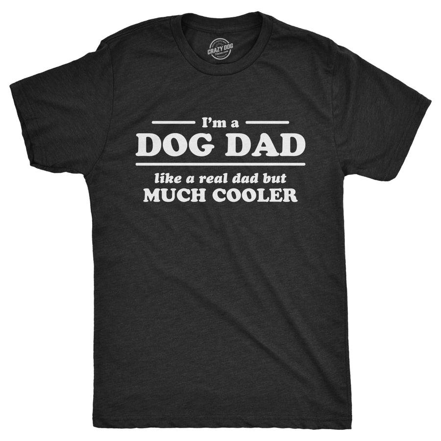 Mens Im A Dog Dad Like A Real Dad But Much Cooler Tshirt Funny Tee for Guys Image 1