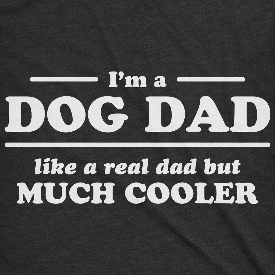 Mens Im A Dog Dad Like A Real Dad But Much Cooler Tshirt Funny Tee for Guys Image 2