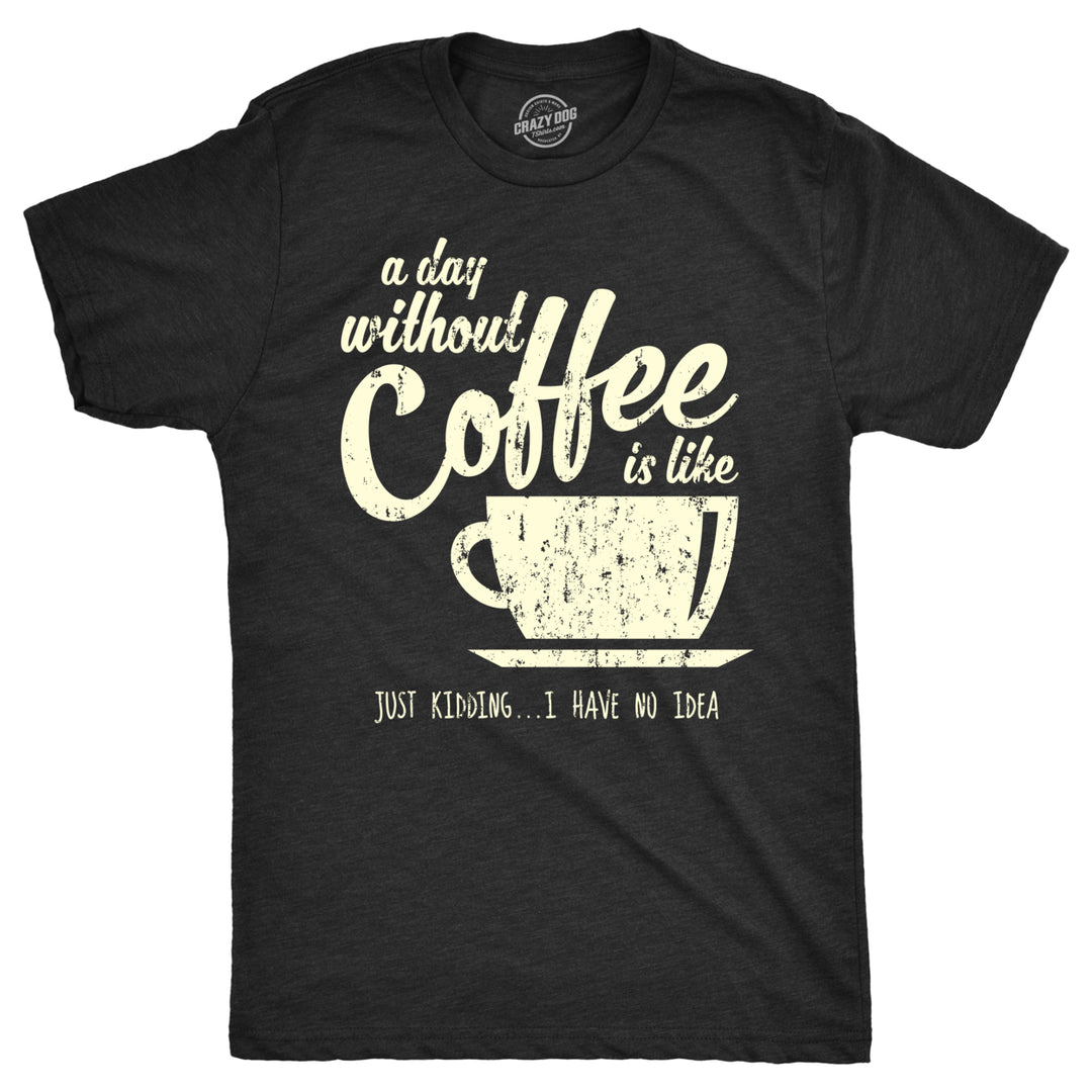 Mens A Day Without Coffee Funny Graphic T shirt Caffeine Addicted Cool Vintage Image 1