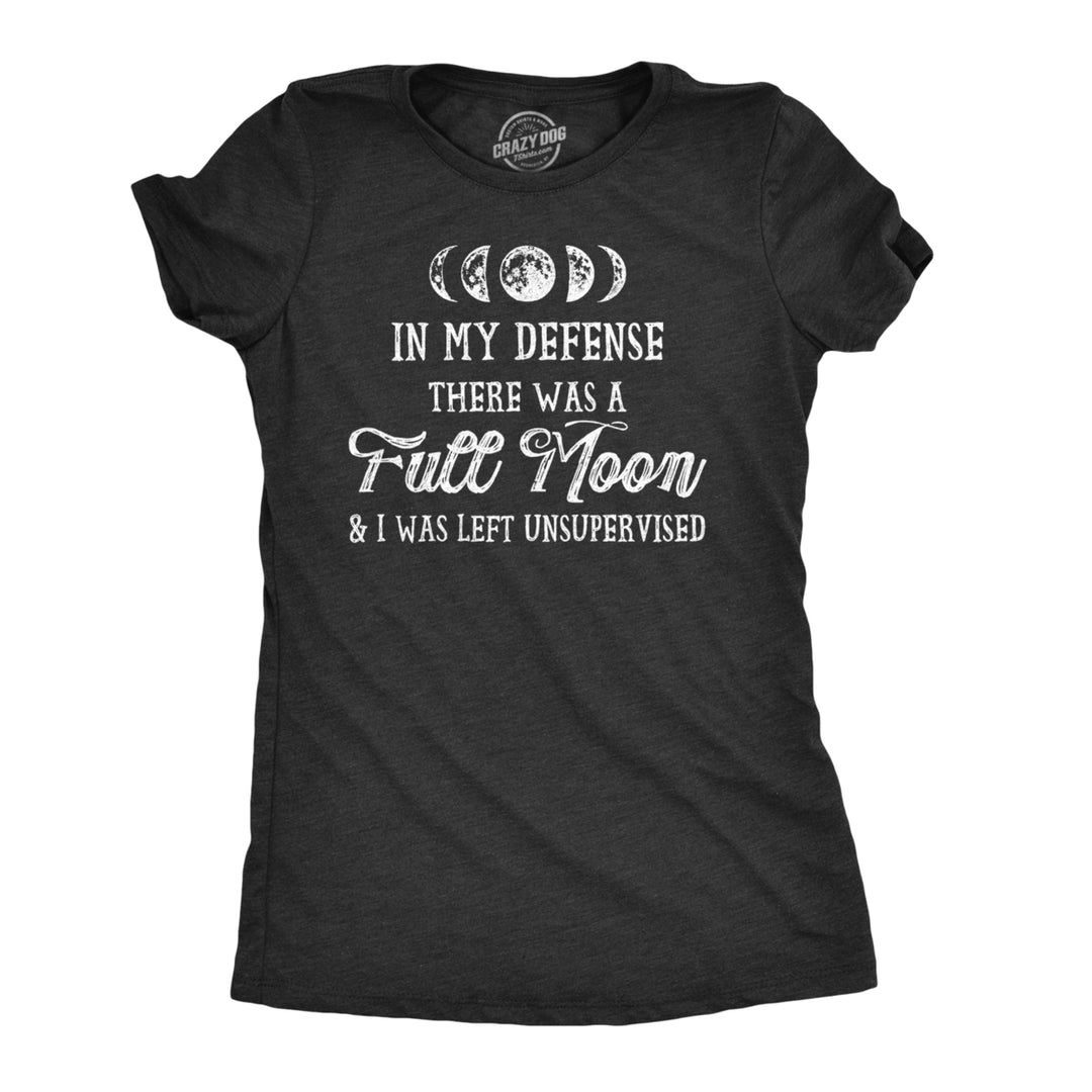 Womens In My Defense There Was A Full Moon And I Was Left Unsupervised Tshirt Image 1