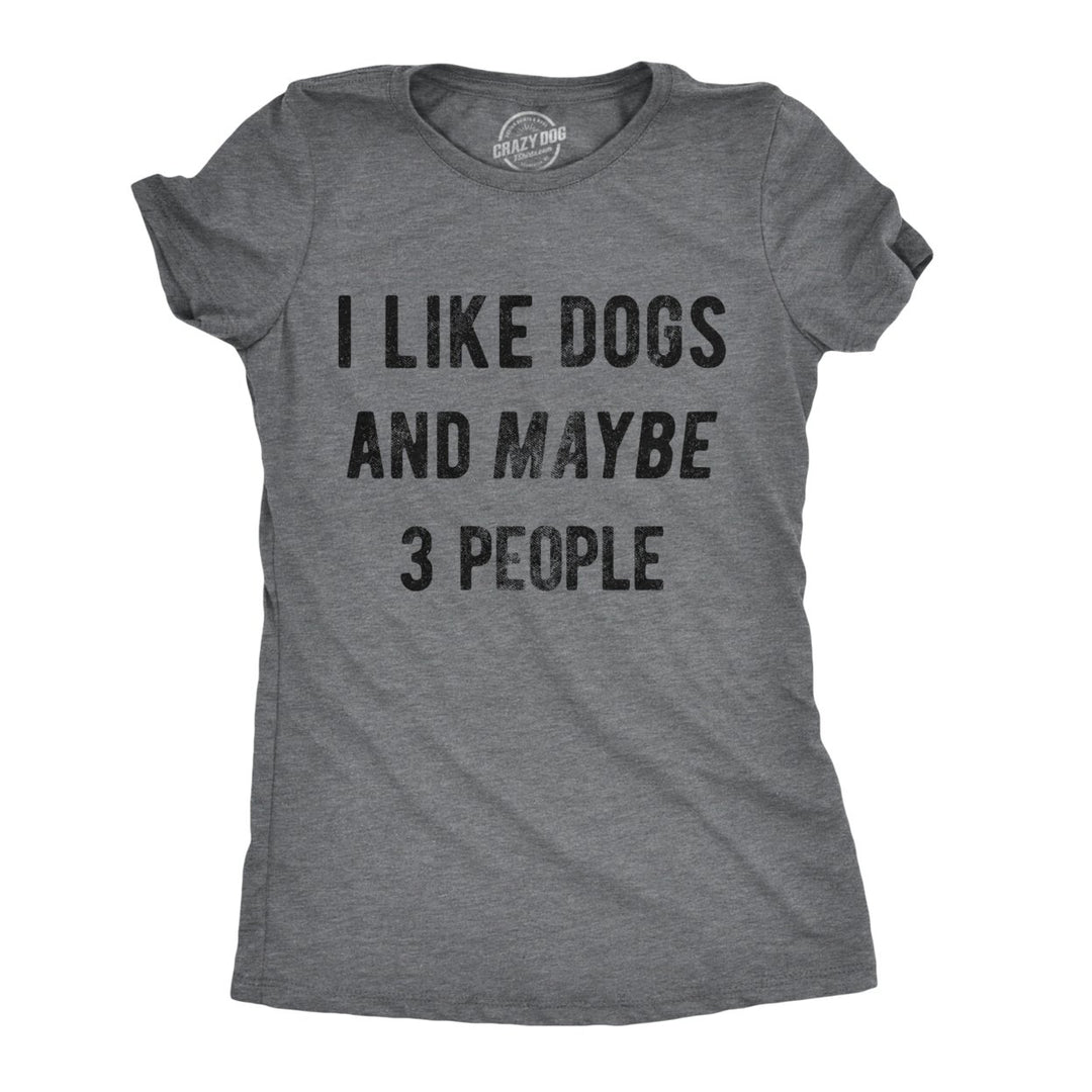 Womens I Like Dogs And Maybe 3 People T shirt Funny Graphic Pet Lover Mom Gift Image 1