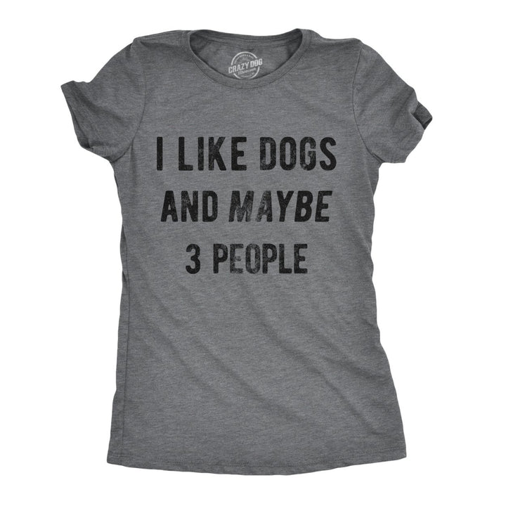 Womens I Like Dogs And Maybe 3 People T shirt Funny Graphic Pet Lover Mom Gift Image 8