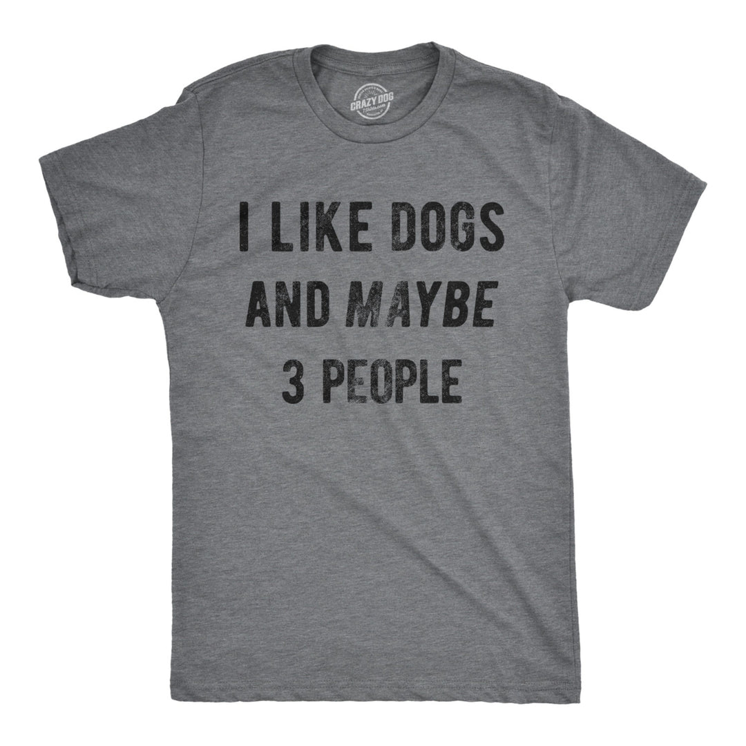 Mens I Like Dogs And Maybe 3 People T shirt Funny Pet Lover Dad Cool Graphic Tee Image 1