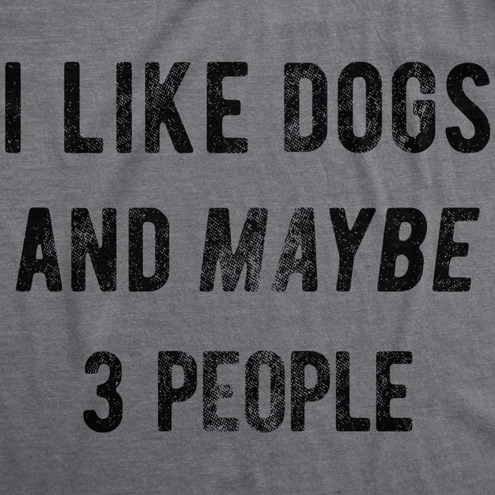 Mens I Like Dogs And Maybe 3 People T shirt Funny Pet Lover Dad Cool Graphic Tee Image 2