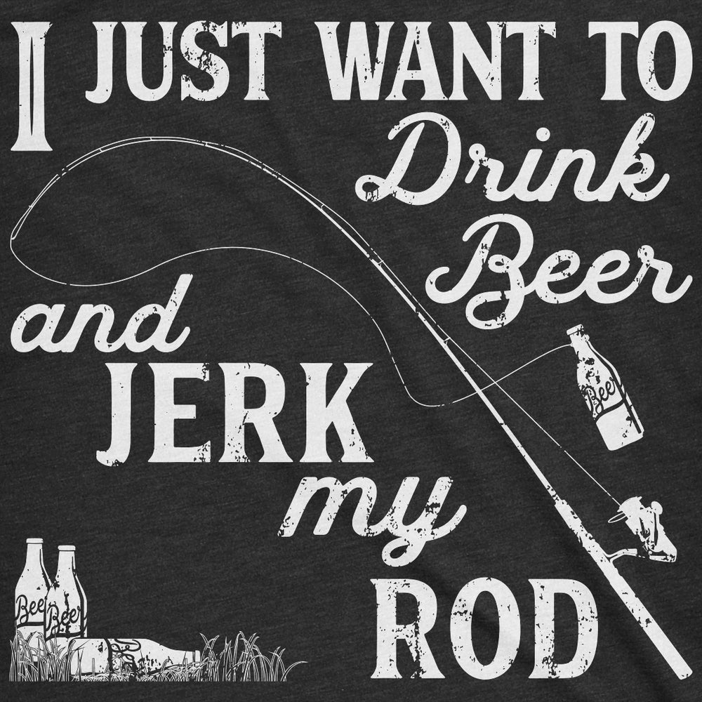 Mens I Just Want To Drink Beer And Jerk My Rod T shirt Funny Fishing Graphic Image 2