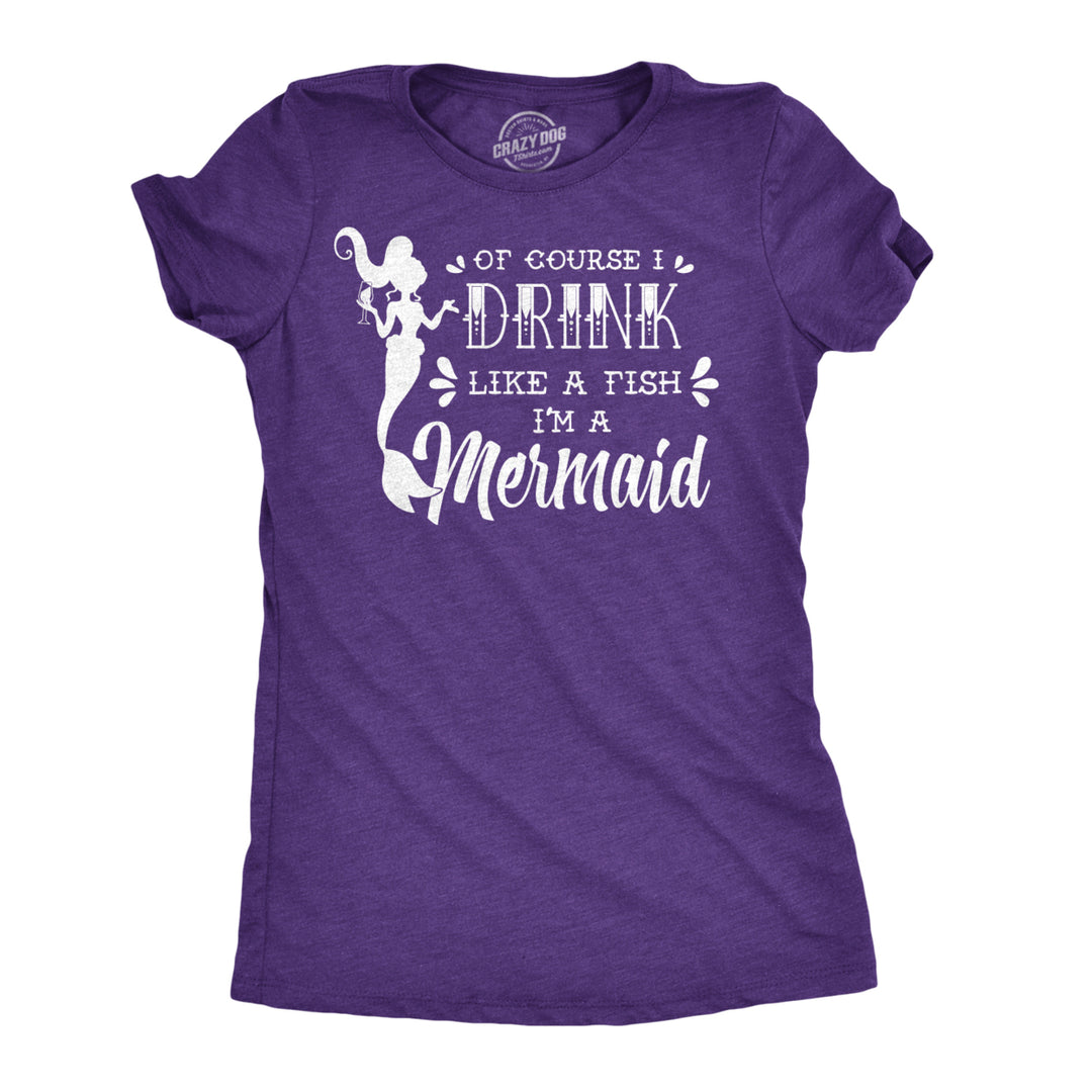 Womens Of Course I Drink Like A Fish Im A Mermaid Tshirt Image 1