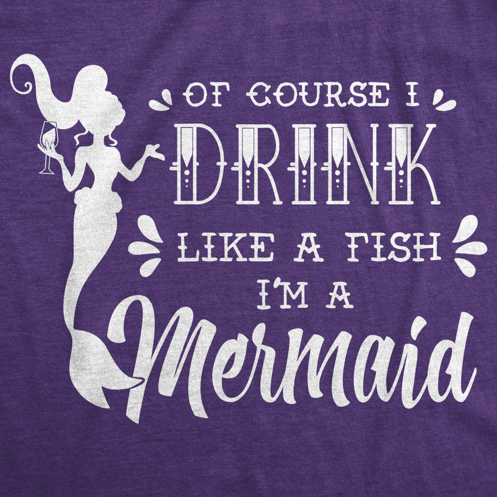 Womens Of Course I Drink Like A Fish Im A Mermaid Tshirt Image 2