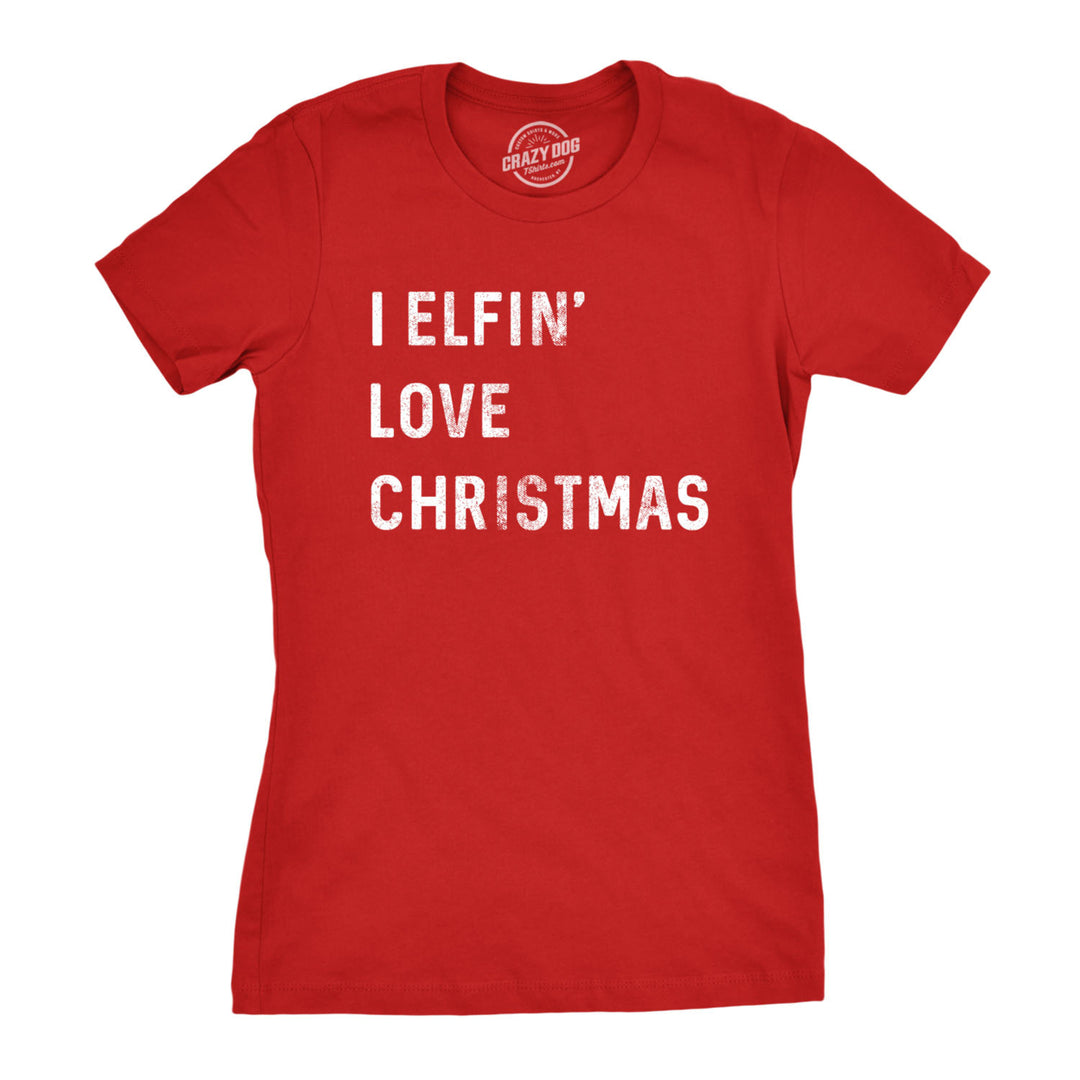 Womens I Elfin Love Christmas Tshirt Funny Holiday Tee Image 1