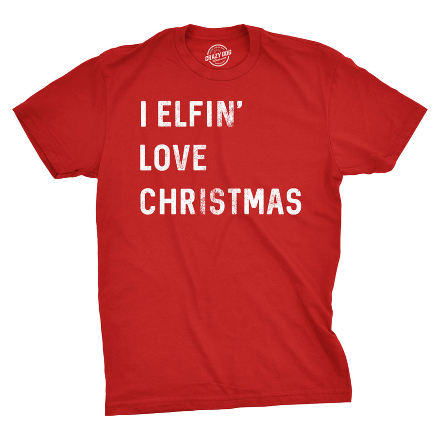 Mens I Elfin Love Christmas T shirt Funny Sarcastic Holiday Tee Cool Xmas Humor Image 1