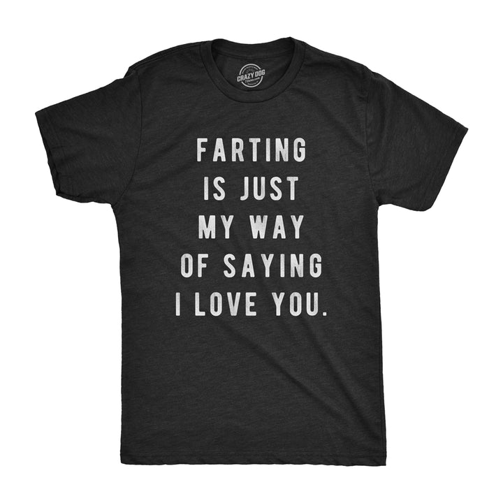 Mens Farting Is Just My Way Of Saying I Love You T shirt Funny Sarcastic f**t Image 1