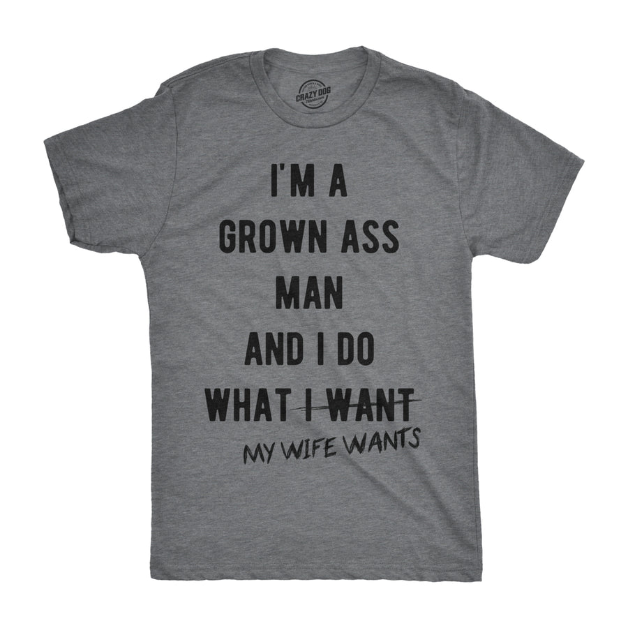 Mens Im A Grown Man I Do What My Wife Wants T shirt Funny Marriage Sarcastic Tee Image 1