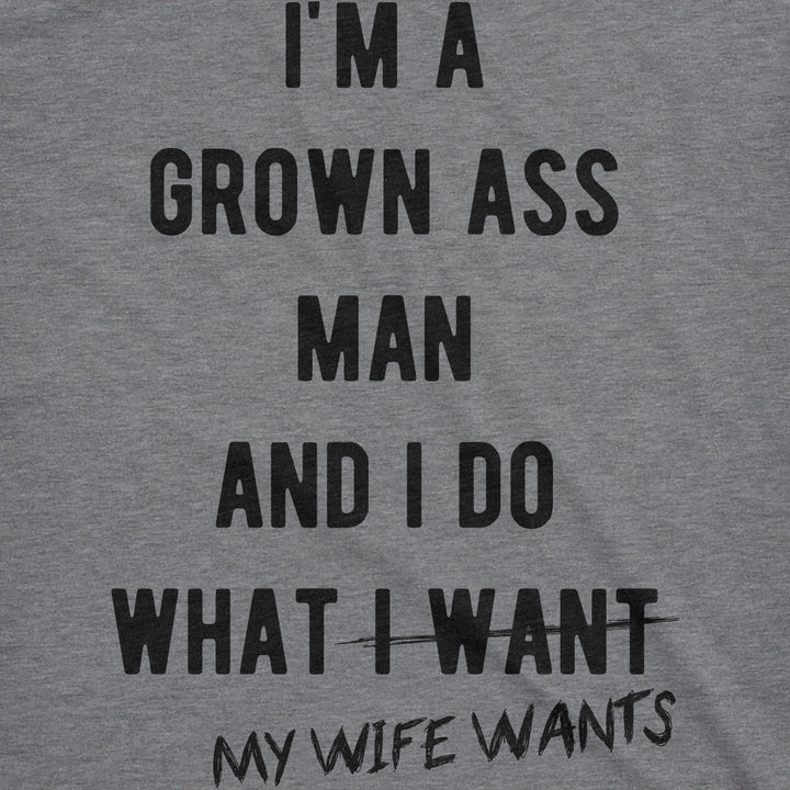 Mens Im A Grown Man I Do What My Wife Wants T shirt Funny Marriage Sarcastic Tee Image 2